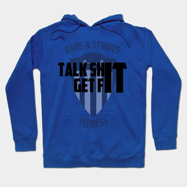 BSF - Talk Sh** Get Fit Hoodie by BarsandStripesFitness